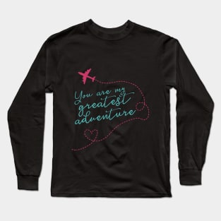 You Are My Greatest Adventure Love Quote for Valentines or Anniversary Long Sleeve T-Shirt